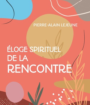 ELOGE SPIRITUEL DE LA RENCONTRE