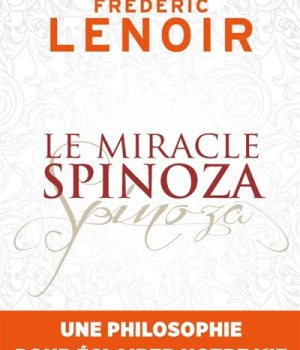 LE MIRACLE SPINOZA - UNE PHILOSOPHIE POUR ECLAIRER NOTRE VIE