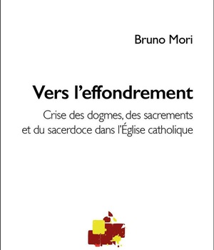VERS L'EFFONDREMENT - CRISES DES DOGMES, DES SACREMENTS ET DU SACERDOCE DANS L EGLISE CATHOLIQUE