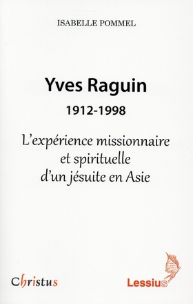 YVES RAGUIN 1912-1998 L EXPERIENCE MISSIONNAIRE ET SPIRITUELLE D UN JESUITE EN ASIE