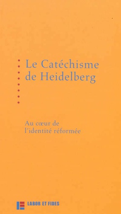 LE CATECHISME DE HEIDELBERG : AU COEUR DE L'IDENTITE REFORMEE