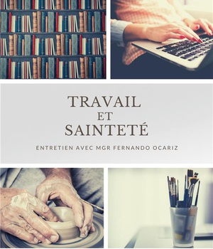 TRAVAIL ET SAINTETE - ENTRETIEN AVEC MGR FERNANDO OCARIZ