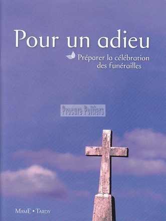 POUR UN ADIEU - PREPARER LA CELEBRATION DES FUNERAILLES