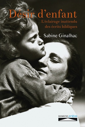 DESIR D'ENFANT - L ECLAIRAGE INATTENDU DES ECRITS BIBLIQUES