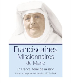 LES FRANCISCAINES MISSIONNAIRES DE MARIE - EN FRANCE, TERRE DE MISSION LIVRE I : LE TEMPS DE LA FOND