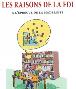 LES RAISONS DE LA FOI - A L'EPREUVE DE LA MODERNITE