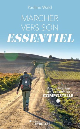 MARCHER VERS SON ESSENTIEL - VOYAGE INTERIEUR SUR LE CHEMIN DE COMPOSTELLE