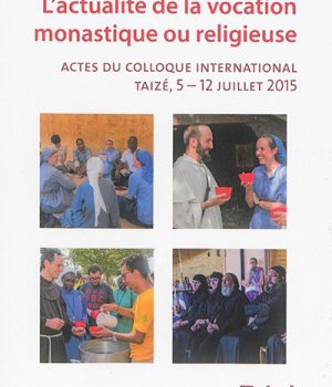LACTUALITE DE LA VOCATION MONASTIQUE OU RELIGIEUSE - ACTES DU COLLOQUE INTERNATIONAL, TAIZE, 5 12 J