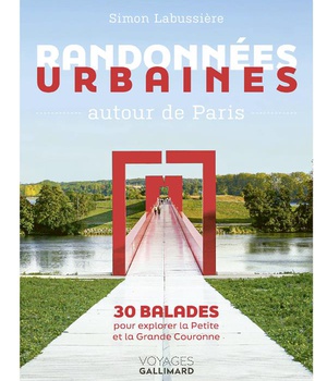 RANDONNEES URBAINES AUTOUR DE PARIS - 30 BALADES POUR EXPLORER LA PETITE ET LA GRANDE COURONNE