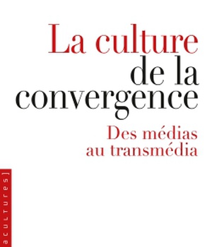 LA CULTURE DE LA CONVERGENCE - DES MEDIAS AU TRANSMEDIA