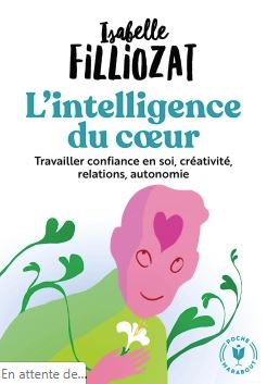 L'INTELLIGENCE DU COEUR - TRAVAILLER CONFIANCE EN SOI, CREATIVITE, RELATIONS, AUTONOMIE