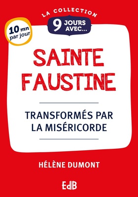 9 JOURS AVEC SAINTE FAUSTINE - TRANSFORMES PAR LA MISERICORDE