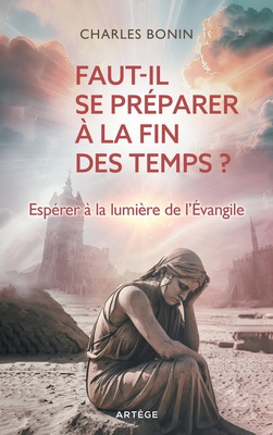 FAUT-IL SE PREPARER A LA FIN DES TEMPS ? - ESPERER A LA LUMIERE DE L'EVANGILE