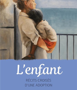 L'ENFANT. RECITS CROISES D'UNE ADOPTION