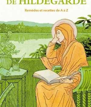 LA PHARMACIE NATURELLE DE HILDEGARDE - REMEDES ET RECETTES DE A A Z