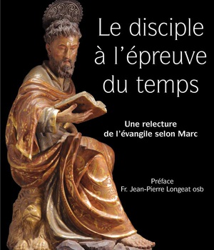 LE DISCIPLE A L'EPREUVE DU TEMPS - UNE RELECTURE DE L'EVANGILE SELON MARC