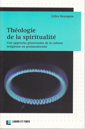 THEOLOGIE DE LA SPIRITUALITE - UNE APPROCHE PROTESTANTE DE LA CULTURE RELIGIEUSE EN POSTMODERNITE