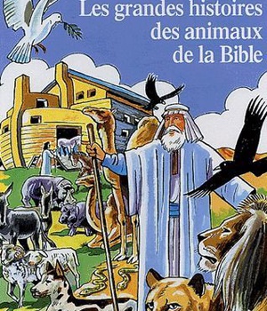 LES GRANDES HISTOIRES DES ANIMAUX DE LA BIBLE