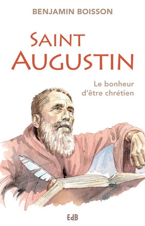 SAINT AUGUSTIN - LE BONHEUR D'ETRE CHRETIEN