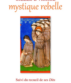 GILLES D'ASSISE, MYSTIQUE REBELLE. SUIVI DU RECUEIL DE SES 'DITS'