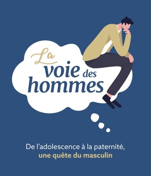 LA VOIE DES HOMMES - DE L'ADOLESCENCE A LA PATERNITE, UNE QUETE DU MASCULIN