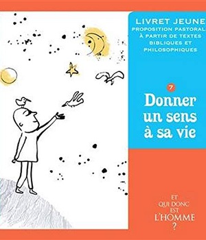 ET QUI DONC EST L'HOMME? - LIVRET JEUNE 7 - DONNER UN SENS A SA VIE