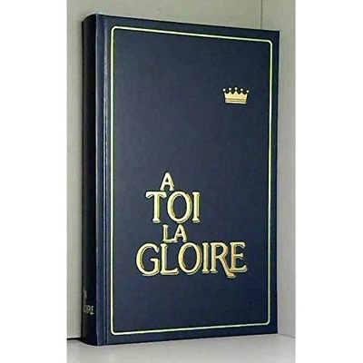 RECUEIL A TOI LA GLOIRE - COUVERTURE RIGIDE GRENAT