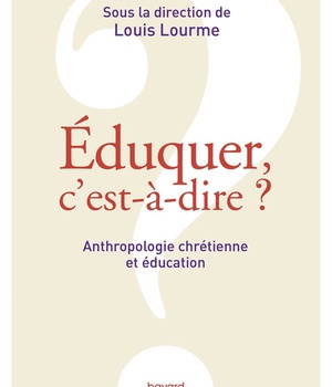 EDUQUER, C'EST-A-DIRE ? ANTHROPOLOGIE CHRETIENNE ET EDUCATION