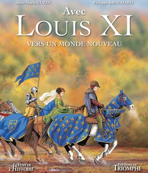 LE VENT DE L'HISTOIRE - LOUIS XI, VERS UN MONDE NOUVEAU