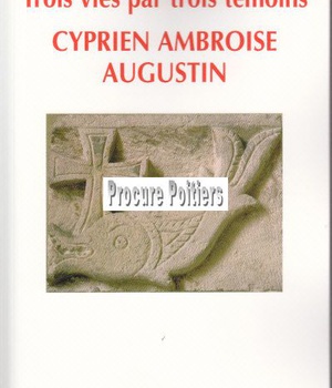 TROIS VIES : CYPRIEN, AMBROISE, AUGUSTIN