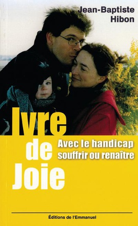 IVRE DE JOIE ! - AVEC LE HANDICAP, SOUFFRIR OU RENAITRE