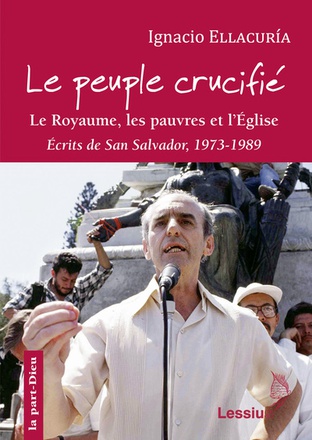 LE PEUPLE CRUCIFIE : LE ROYAUME, LES PAUVRES ET L'EGLISE - SAN SALVADOR, 1973-1989