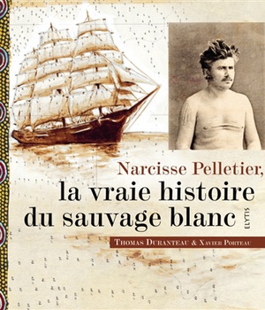 NARCISSE PELLETIER, LA VRAIE HISTOIRE DU SAUVAGE BLANC