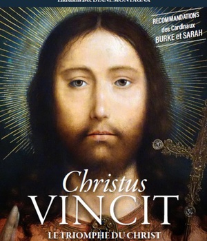 CHRISTUS VINCIT - LE TRIOMPHE DU CHRIST SUR LES TENEBRES DE NOTRE TEMPS