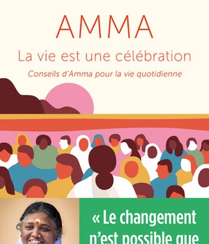 LA VIE EST UNE CELEBRATION - CONSEILS D'AMMA POUR LA VIE QUOTIDIENNE
