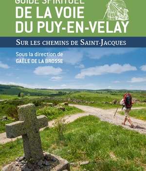 GUIDE SPIRITUEL DE LA VOIE DU PUY-EN-VELAY - SUR LES CHEMINS DE SAINT-JACQUES