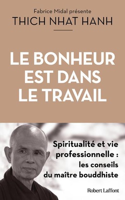 LE BONHEUR EST DANS LE TRAVAIL - SPIRITUALITE ET VIE PROFESSIONNELLE : LES CONSEILS DU MAITRE BOUDDH