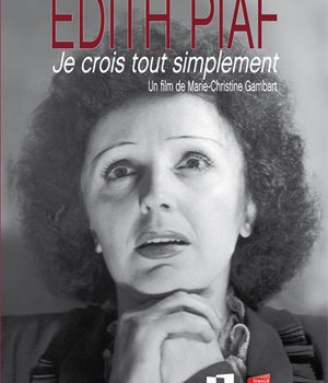 EDITH PIAF : JE CROIS TOUT SIMPLEMENT