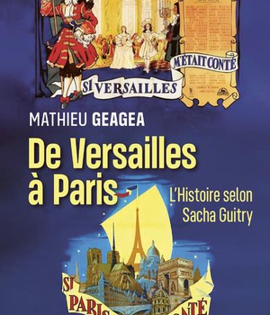 DE VERSAILLES A PARIS - L'HISTOIRE SELON SACHA GUITRY