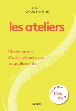 LES ATELIERS : 30 RENCONTRES D'EVEIL SPIRITUEL AVEC LES ADOLESCENTS
