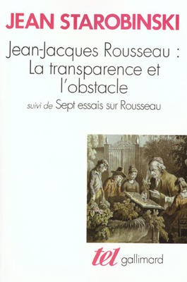 JEAN-JACQUES ROUSSEAU, LA TRANSPARENCE ET L'OBSTACLE / SEPT ESSAIS SUR ROUSSEAU