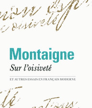 SUR L'OISIVETE ET AUTRES ESSAIS EN FRANCAIS MODERNE