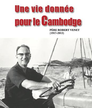 UNE VIE DONNEE POUR LE CAMBODGE - PERE ROBERT VENET (1917-2013)
