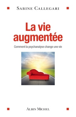 LA VIE AUGMENTEE - COMMENT LA PSYCHANALYSE CHANGE UNE VIE