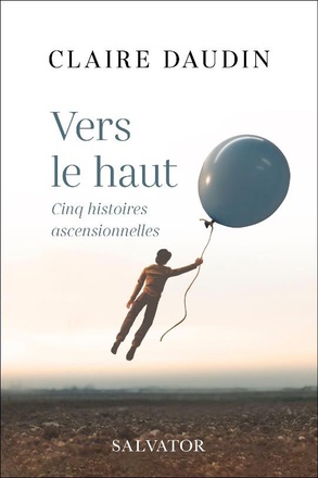 VERS LE HAUT - CINQ HISTOIRES ASCENSIONNELLES