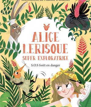 SOS FORET EN DANGER - TOME 1 - ALICE LERISQUE SUPER EXPLORATRICE