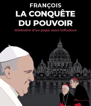 FRANCOIS, LA CONQUETE DU POUVOIR - ITINERAIRE D'UN PAPE SOUS INFLUENCE