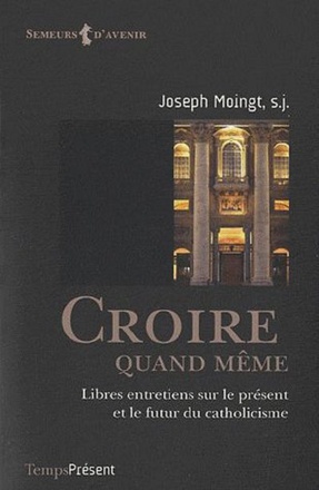 CROIRE QUAND MEME - LIBRES ENTRETIENS SUR LE PRESENT ET LE FUTUR DU CATHOLICISME