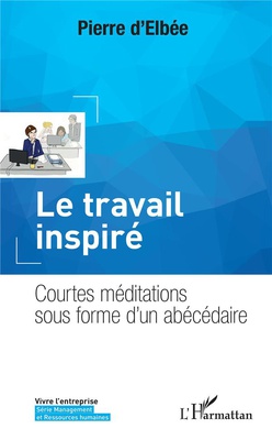 LE TRAVAIL INSPIRE - COURTES MEDITATIONS SOUS FORME D'UN ABECEDAIRE