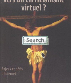 VERS UN CHRISTIANISME VIRTUEL ? - ENJEUX ET DEFIS D'INTERNET
